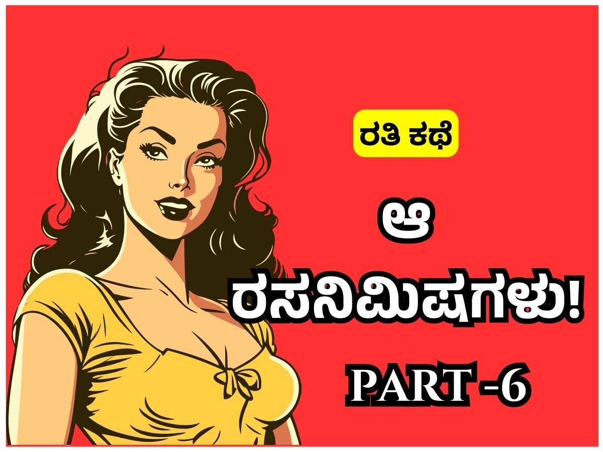 Amazing Kannada Sex Stories ಆ ರಸನಿಮಿಷಗಳು Part 6 